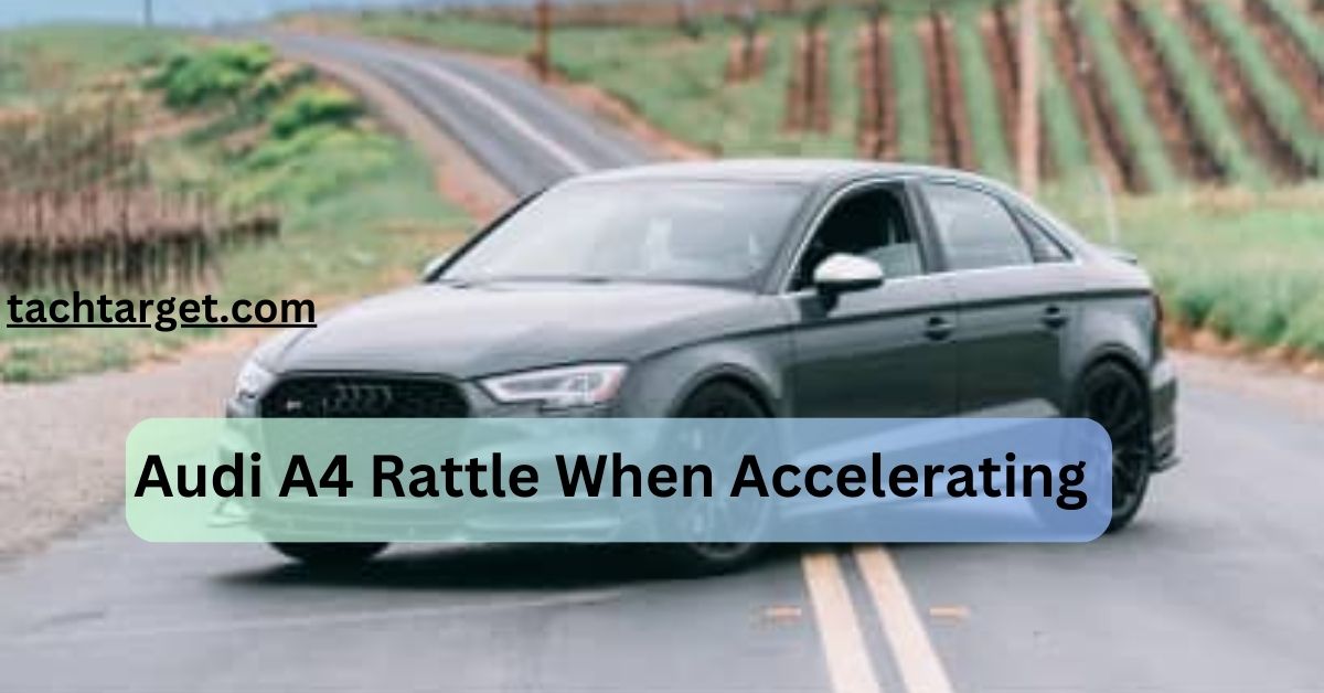 Audi A4 Rattle When Accelerating