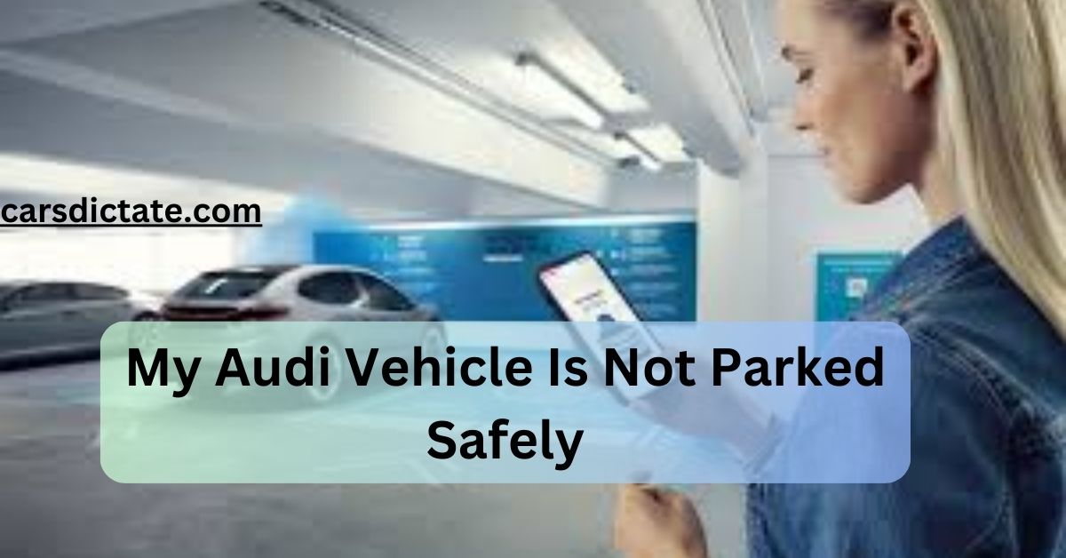 My Audi Vehicle Is Not Parked Safely