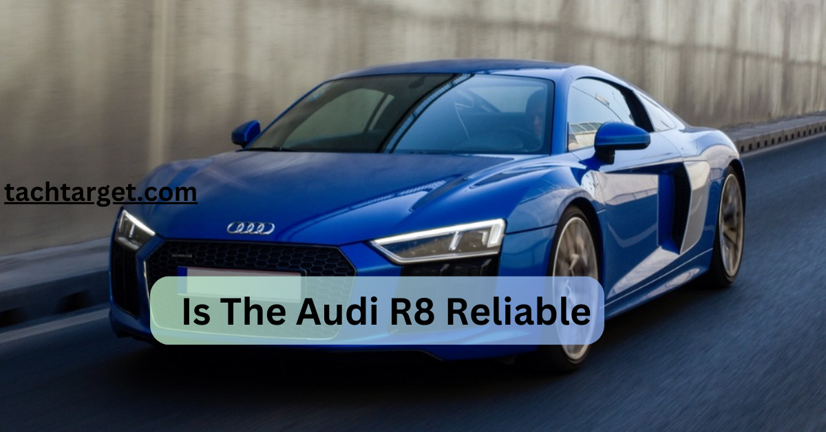 Is The Audi R8 Reliable