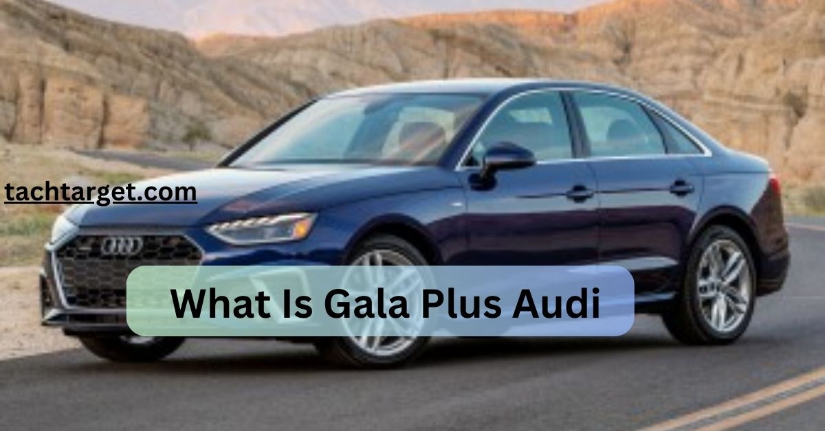 What Is Gala Plus Audi