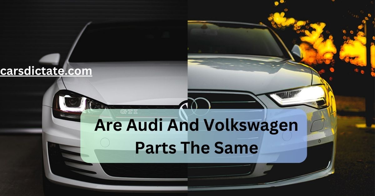 Are Audi And Volkswagen Parts The Same